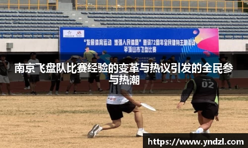南京飞盘队比赛经验的变革与热议引发的全民参与热潮