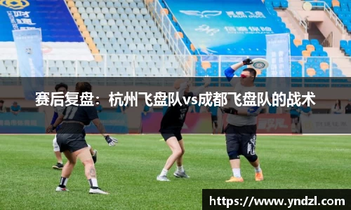 赛后复盘：杭州飞盘队vs成都飞盘队的战术